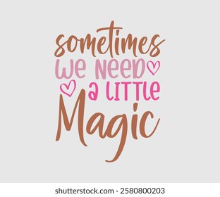 Sometimes We Need A Little Magic, Mom Quotes, Quotes about Mother, funny mom design, Mothers Day Design, Mother's day typographic t shirt design