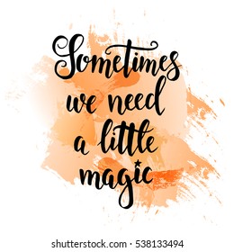 Sometimes we need a little magic. Inspirational vector Hand drawn typography poster. T shirt calligraphic design.