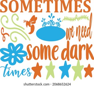 Sometimes we need some dark times  typography t-shirt design