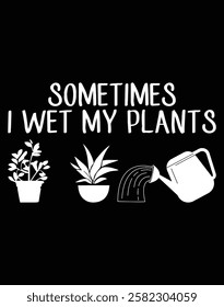 Sometimes I wet my plants Design Cut File.