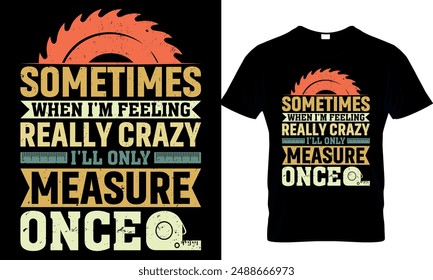   sometimes when I'm feeling really crazy I'll only measure once t-shirt design template