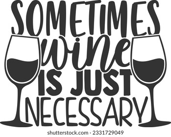 Sometimes Wine Is Just Necessary - Wine Design
