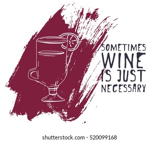 Sometimes wine is just necessary. It's time for wine Motivation quote.Mulled wine illustration. Hand lettering and custom typography for your designs