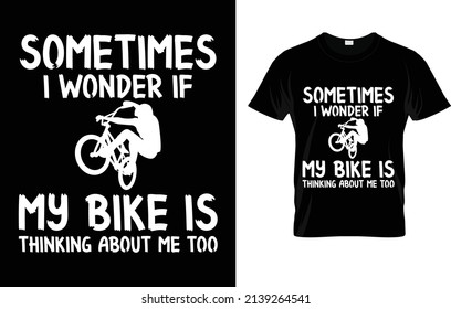 Sometimes I Wonder If My Bike Is Thinking About Me Too T-Shirt