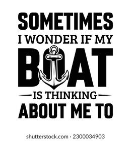 sometimes i wonder if my boat is thinking about me to t-shirt design - Vector graphic, typographic poster, vintage, label, badge, logo, icon or t-shirt