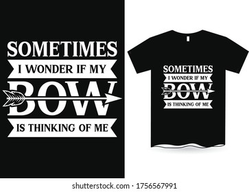 Sometimes I wonder if my bow thinking of me- Archery Vector T-Shirt Design, Archery T-Shirt Design