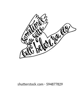 Sometimes you gotta fall before fly. Handwritten phrase in flying bird. Lettering in boho style for tee shirt print and poster. Typographic design.