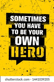 Sometimes You Have To Be Your Own Hero. Inspiring Typography Creative Motivation Quote Poster Template.  Vector Banner Design Illustration Concept On Grunge Textured Rough Background