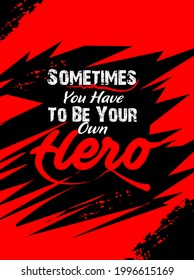 Sometimes You Have To Be Your Own Hero Quote