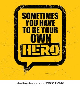 Sometimes You Have To Be Your Own Hero. Inspiring Workout and Fitness Gym Motivation Quote Illustration Sign. Vector Banner Design Illustration Concept On Grunge Textured Rough Background