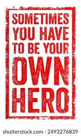 A veces tienes que ser tu propio héroe - significa que hay momentos en la vida en los que debes confiar en ti mismo para superar los desafíos y tomar acción, texto, sello de concepto