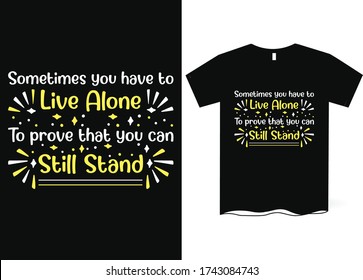 Sometimes you have to live alone to prove that you can still stand-hand drawing lettering, t-shirt design, Best Inspirational Quote - Typography T-Shirt Design