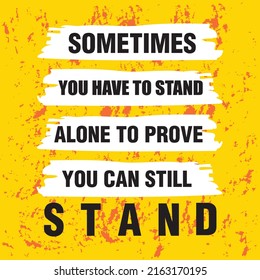 Sometimes you have to stand alone to prove you can still stand. Print-ready inspirational and motivational posters, t-shirts, notebook cover design bags, cards, flyers, stickers. vector file template