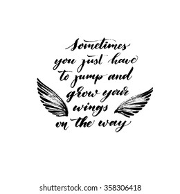 Sometimes you just have to jump and grow your wings on the way phrase. Hand drawn lettering poster. Ink illustration. Modern calligraphy. Hand drawn romantic phrase.