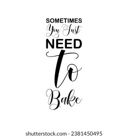 sometimes you just need to bake black letter quote