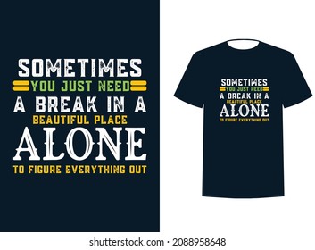 sometimes, you just need a break. in a beautiful place. alone. to figure everything out quits t shirt design template