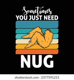 Sometimes You Just Need A NUG-Chicken NUG T-Shirt Design