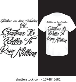 Sometimes you know everything but sometimes its better to know nothing t-shirt design.