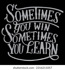 Sometimes You Win Sometimes You Learn