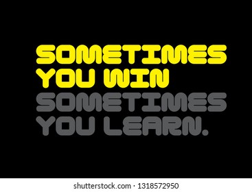 Sometimes You Win, Sometimes You Learn creative motivation quote design