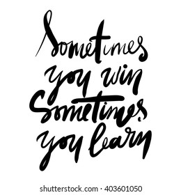 Sometimes You Win, Sometimes You Learn. And Drawn Tee Graphic. Typographic Print Poster. T Shirt Hand Lettered Calligraphic Design. Vector Illustration.