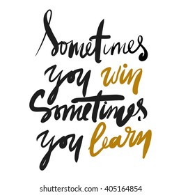 Sometimes you win, sometimes you learn. and drawn tee graphic. Typographic print poster. T shirt hand lettered calligraphic design. Vector illustration.