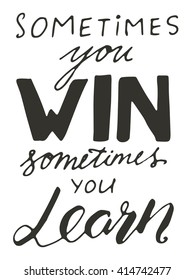 Sometimes you win, sometimes you learn. and drawn tee graphic. Typographic print poster. T shirt hand lettered calligraphic design. Vector illustration.