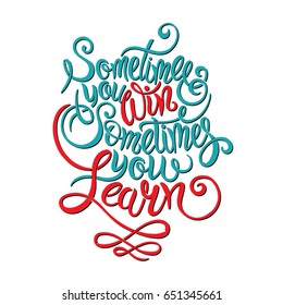 Sometimes you win sometimes you learn. Hand drawn illustration with hand lettering. Vector inspirational calligraphy quote for print on tshirts, bags, stationary, postesr, fabrics, and cards