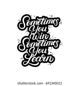 Sometimes you win sometimes you learn. Hand written lettering quote. Inspirational calligraphy phrase. Isolated on white background. Vector illustration.