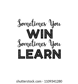 Sometimes you win sometimes you learn, Inspirational quote.