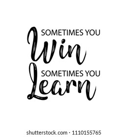 Sometimes you win sometimes you learn. Inspirational quote.