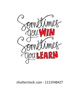 Sometimes you win sometimes you learn. Inspirational quote.	
