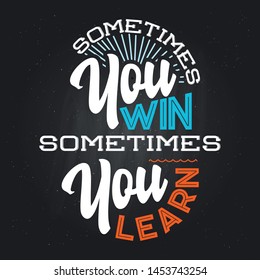 Sometimes you win sometimes you learn.  Inspirational Typography Creative Motivational Quote Poster Design. For Tote Bag or T-Shirt Design. 