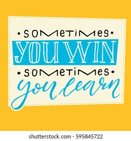 Sometimes you win sometimes you learn lettering and calligraphic quote on yellow background. Poster or postcard. T-shirt design