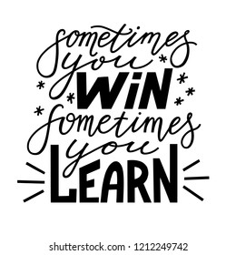 Sometimes you win, sometimes you learn, positive inspirational quote, hand-drawn lettering, vector illustration isolated in white background. Sometimes you win, sometimes you learn poster, banner
