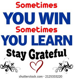 Sometimes you win sometimes you learn, stay grateful vector svg cut file and craft