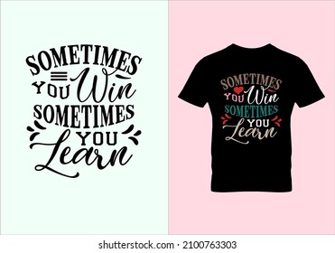 Sometimes You Win Sometimes You Learn T-shirt. Graphic Design. Typography Design. Inspirational Quotes. Vintage Texture.