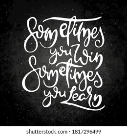 Sometimes You Win. Sometimes You Learn. Vector motivational phrase on a slate board. Hand drawn ornate lettering. Hand drawn doodle print