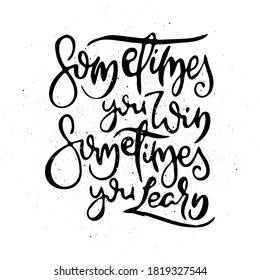 Sometimes You Win. Sometimes You Learn. Vector motivational phrase. Hand drawn ornate lettering. Hand drawn doodle print
