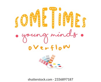 sometimes young minds overflow inspirational quotes everyday motivation positive saying typography design text with palette paint artist equipment and tint gradient sample