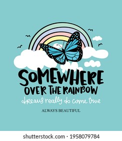 Somewhere over the rainbow slogan text and cute butterfly cartoon drawing design for kids fashion graphics and t shirt prints