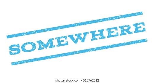 Somewhere watermark stamp. Text tag between parallel lines with grunge design style. Rubber seal stamp with scratched texture. Vector light blue color ink imprint on a white background.