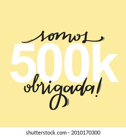 Somos 500k, obrigada! We are 500k, thank you! Brazilian Portuguese Hand Lettering Calligraphy for social media. Vector.