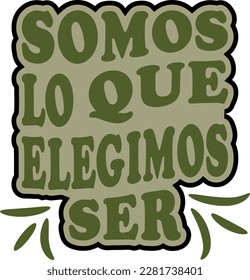 somos lo que elegimos ser, Translation from Spanish-we are what we choose to be, Spanish motivational quotes design