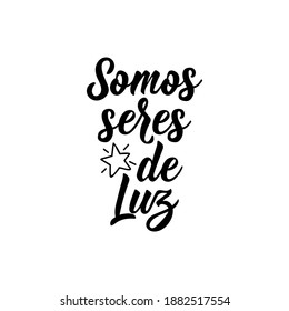 Somos seres de luz. Lettering. Translation from Spanish - We are beings of light. Element for flyers, banner and posters. Modern calligraphy