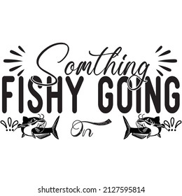somthing fishy going on t-shirt design ,vector file.