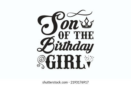 Son of the birthday girl - Birthday SVG Digest typographic vector design for greeting cards, Birthday cards, Good for scrapbooking, posters, templet, textiles, gifts, and wedding sets, design. 