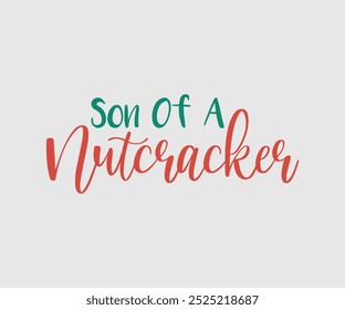 Son Of A Nutcracker, Christmas Cutie, Christmas Design, Hand drawn lettering phrase isolated on white background, Calligraphy T-shirt design, EPS,  Files for Cutting, bag, cups, card
