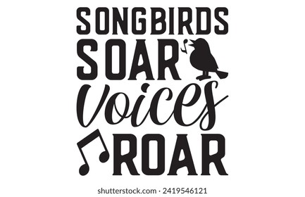 Songbirds Soar Voices Roar - Singer T shirt Design, Handmade calligraphy vector illustration, used for poster, simple, lettering  For stickers, mugs, etc.