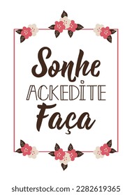 Sonhe. Acredite. Faça. Brazilian Lettering. Translation from Portuguese - Dream. Believe. Do it. Modern vector brush calligraphy. Ink illustration